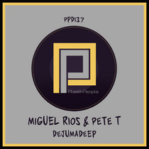 Miguel Rios & Pete T - Dejumadeep - PPD137 cover art
