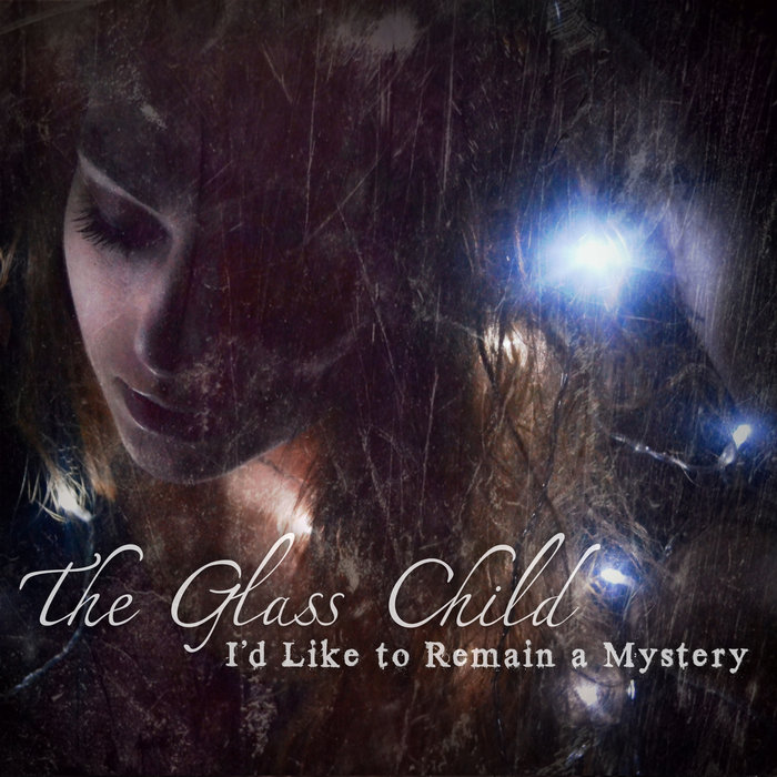 I'd Like To Remain A Mystery The Glass Child