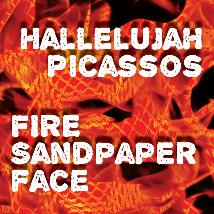 Fire Sandpaper Face Hallelujah Picassos