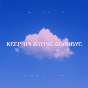 Keep On Saying Goodbye (Isolation Session) cover