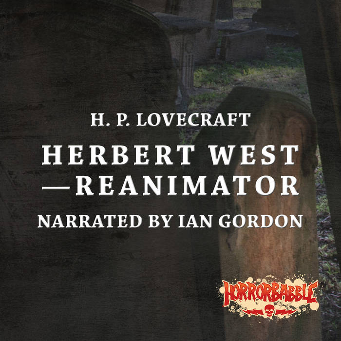 Herbert West–Reanimator (2015 Recording) | H. P. Lovecraft | HorrorBabble