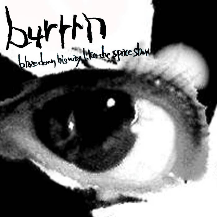 blaze down his way like the space show | burrrn