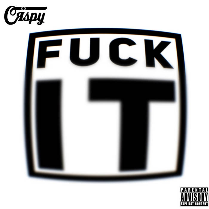 FUCK IT, by CRSPY
