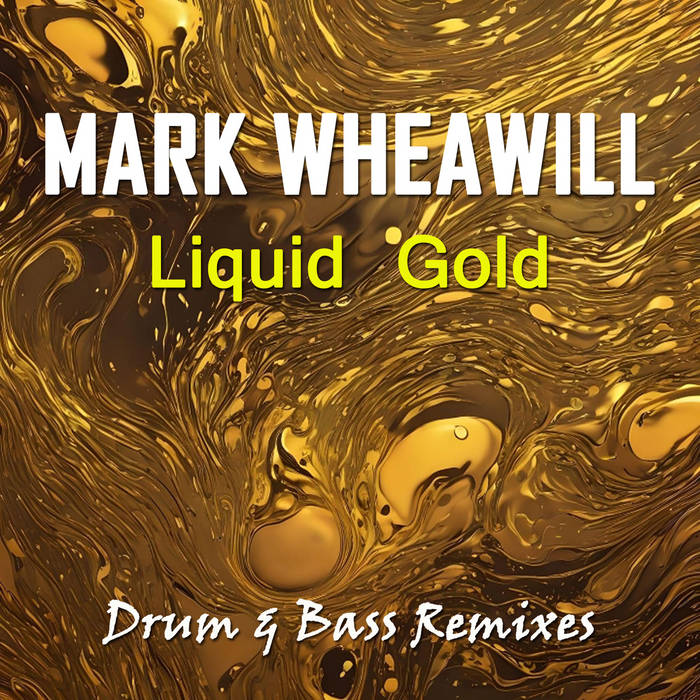 Liquid Gold (Drum & Bass Remixes) MARK WHEAWILL