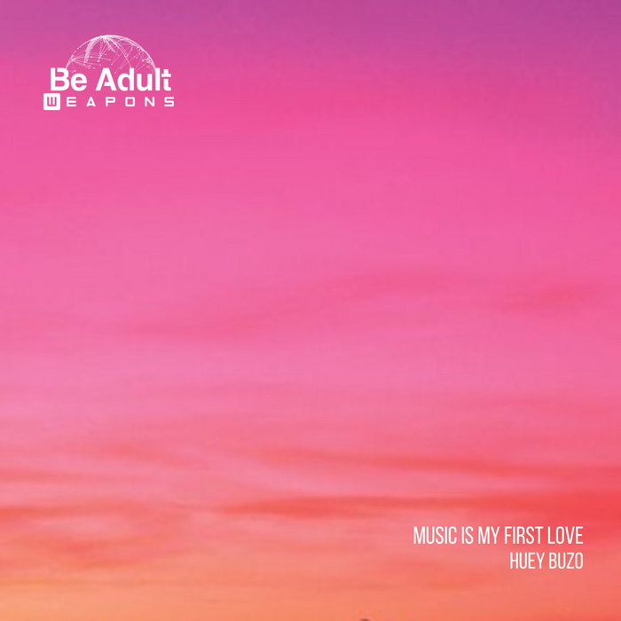 Music Is My First Love Huey Buzo Be Adult Music