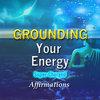 Grounding Your Energy - Super-Charged Affirmations
