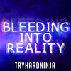 Bleeding Into Reality