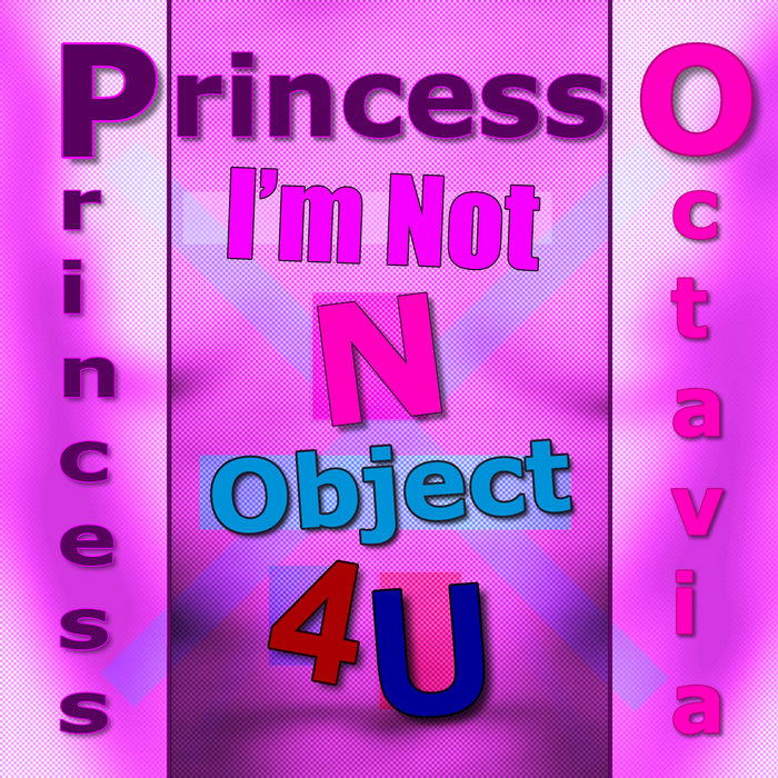 I'm Not N Object 4 U | Princess O