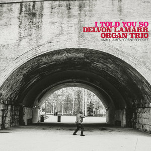 Delvon Lamarr Organ Trio — I Told You So