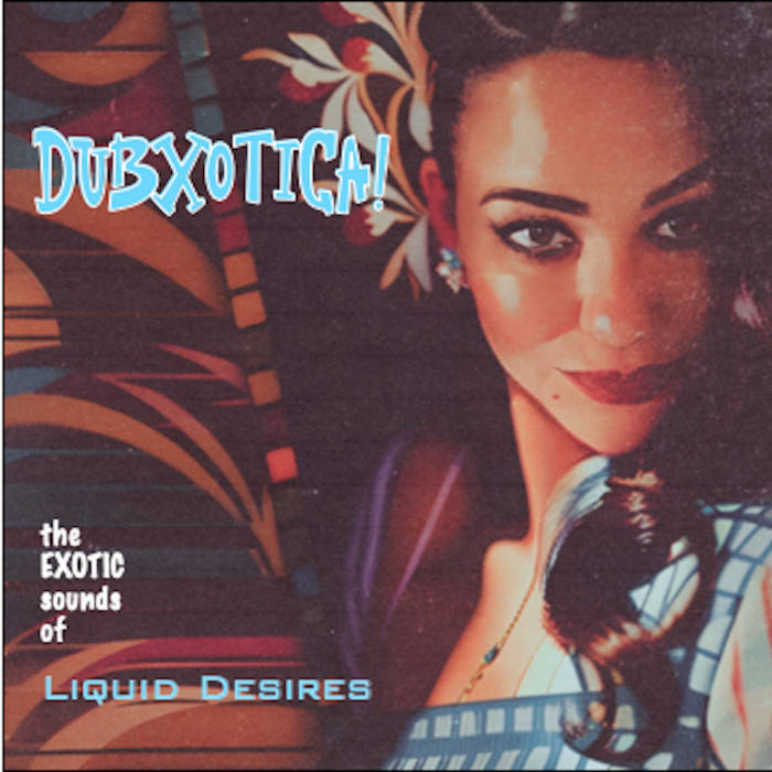 Liquid Desires Presents Dubxotica! | Dubxotica! | Sonida Sound