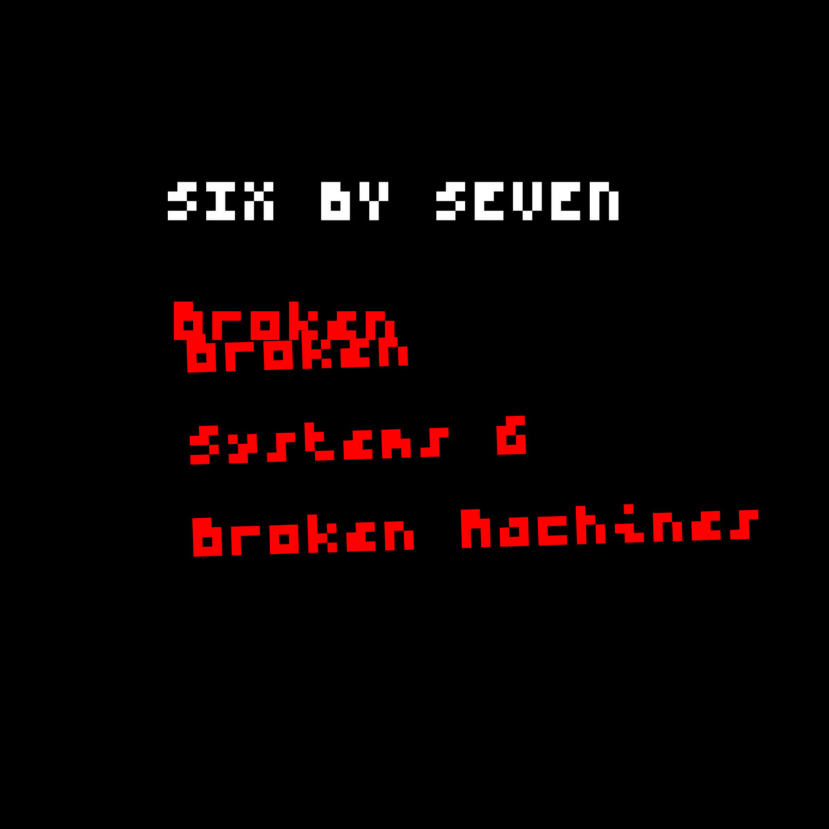 Broken Systems & Broken Machines | six by seven