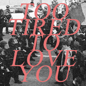 Too Tired To Love You cover