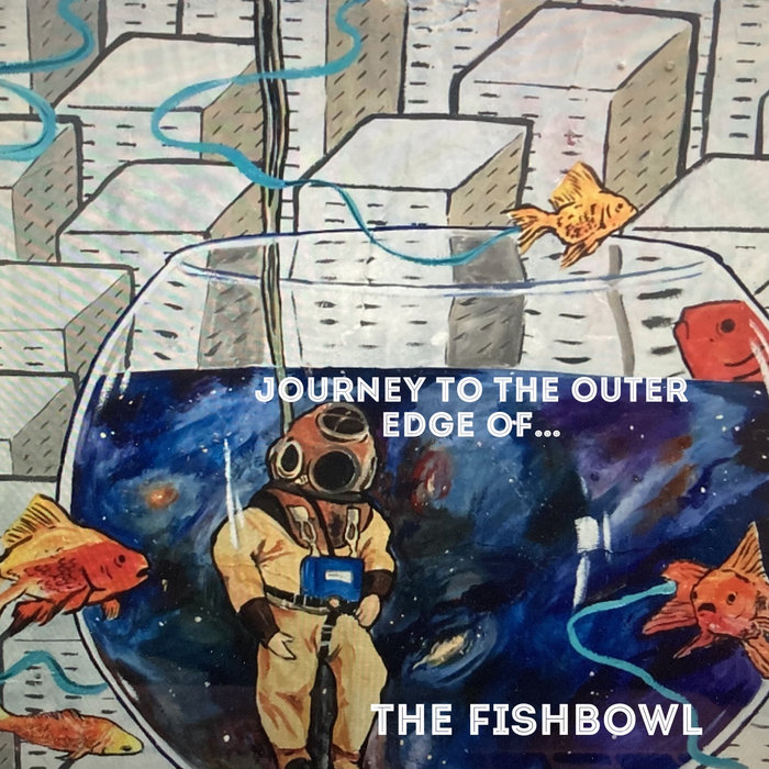 Journey to the outer edge of... | The Fishbowl | beingone