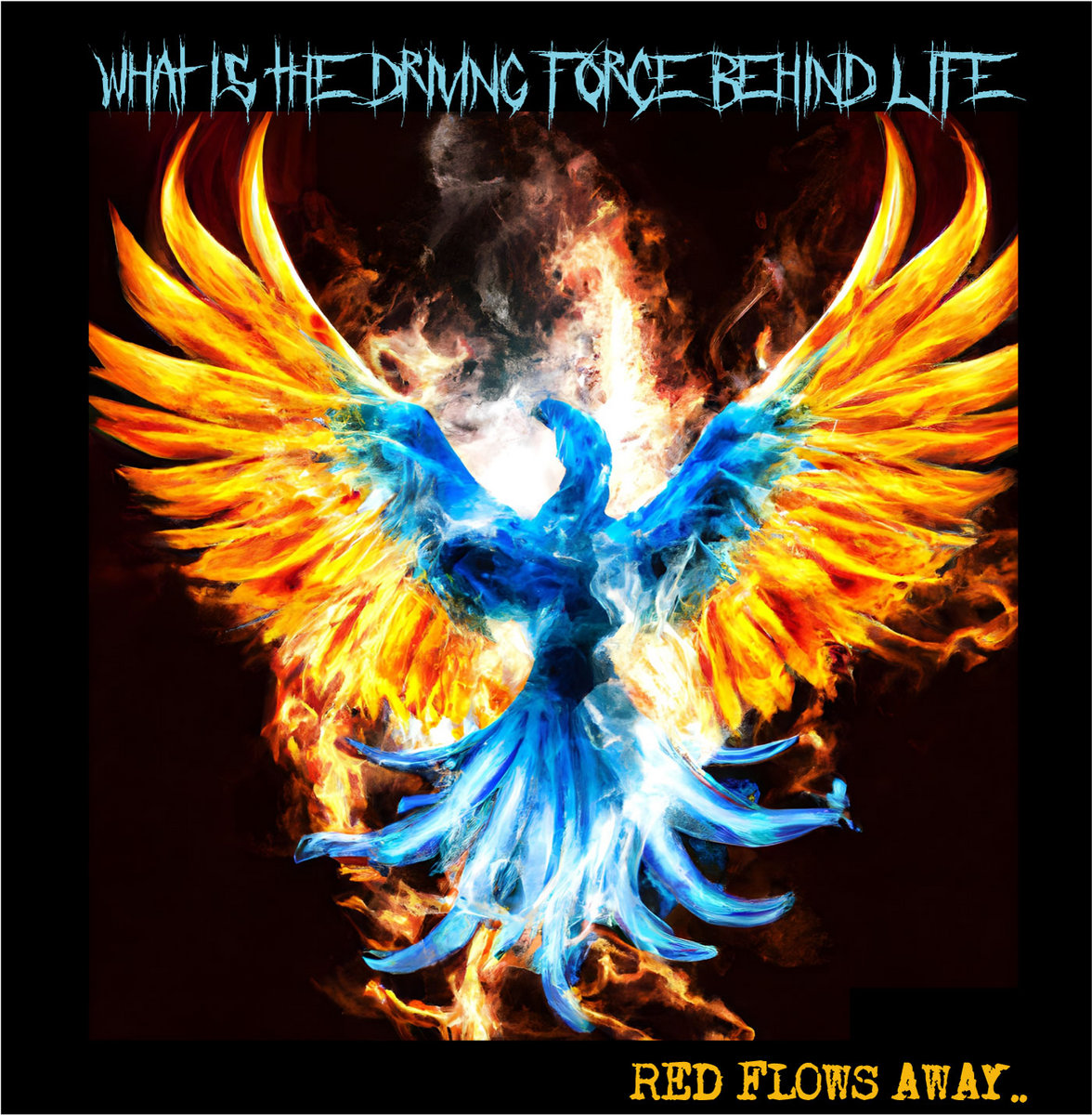 What is the driving force behind life? | red flows away | Red flows away 