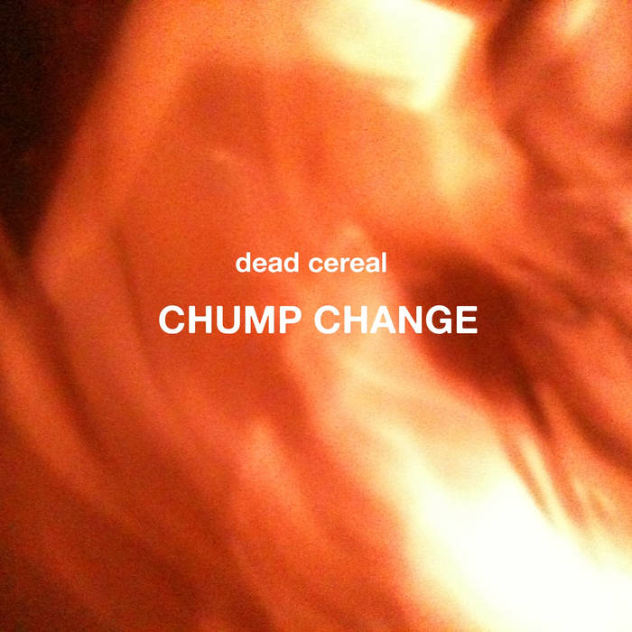 CHUMP CHANGE dead cereal