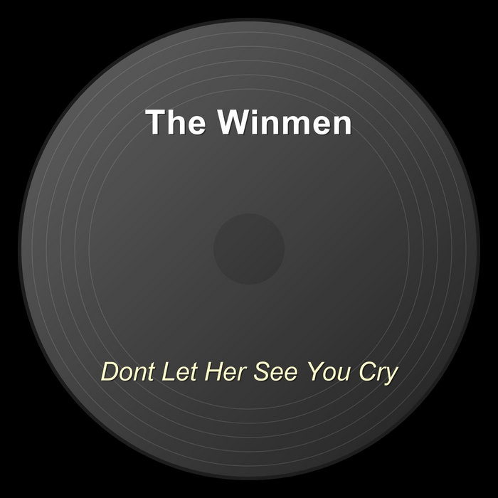 Dont Let Her See You Cry | The Winmen
