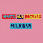 Hearts and Rockets - Milk Bar