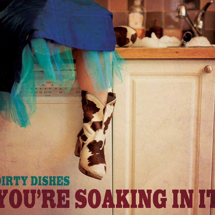 You're Soakin' In It Dirty Dishes
