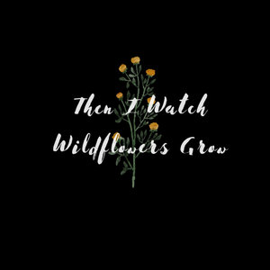 Then I Watch Wildflowers Grow cover