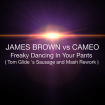 James Brown vs Cameo " Freaky Dancing In Your Pants " Tom Glide's Sausage and Mash Rework ) cover art