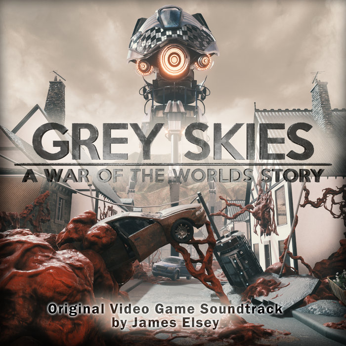 Grey Skies A War Of The Worlds Story (Original Video Game Soundtrack) James Elsey