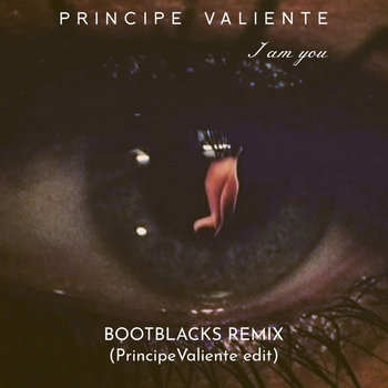 I Am You (Bootblacks Remix - Principe Valiente Edit)