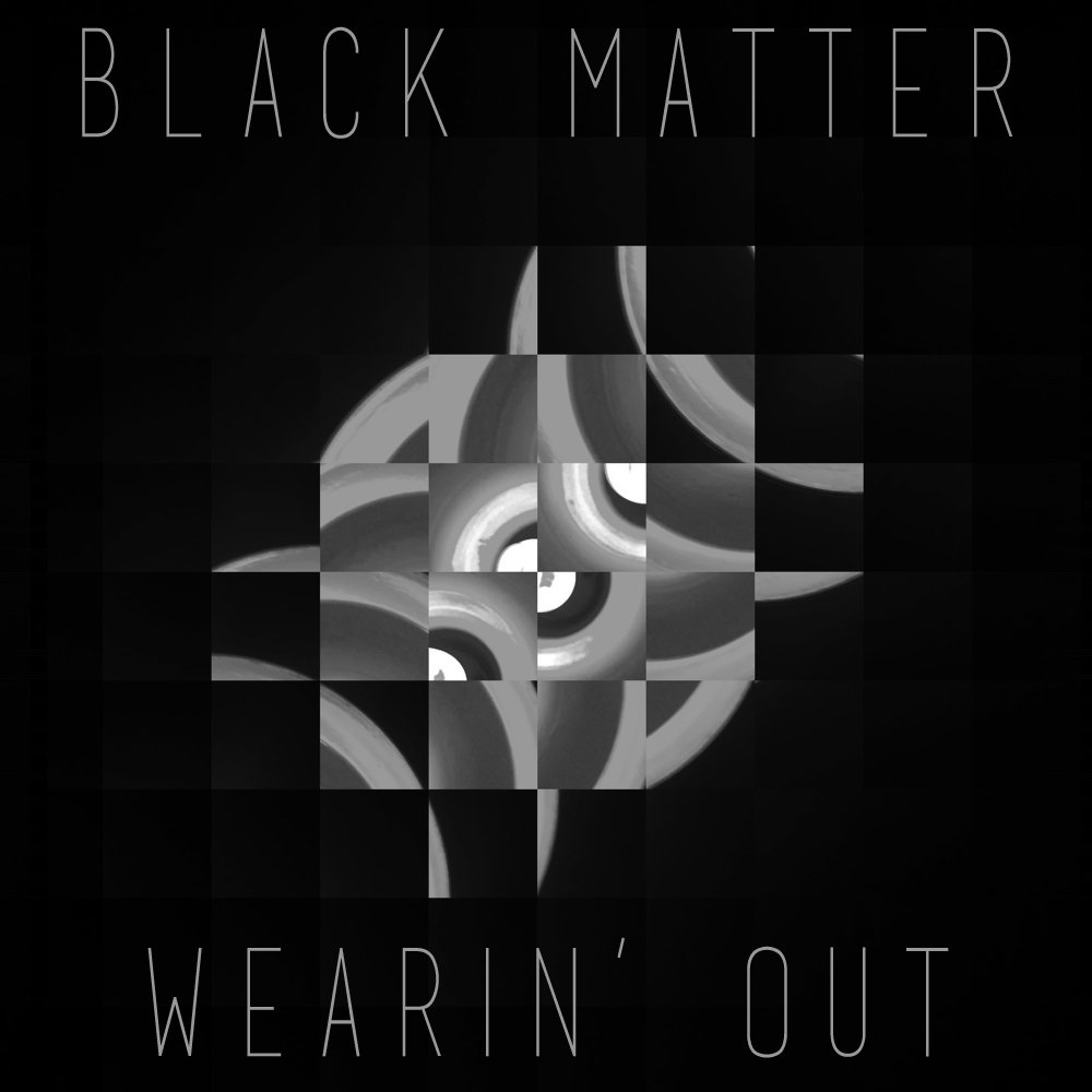 Wearin' Out Black Matter