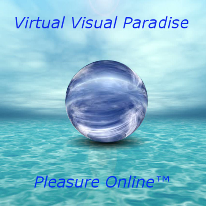 Virtual Visual Paradise | Pleasure Online™