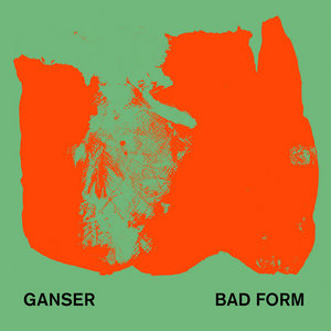 Ganser — Bad Form (2020 Version)