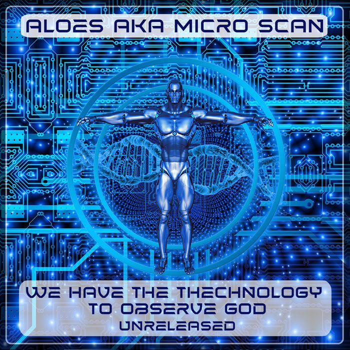 WE HAVE THE TECHONOGY TO OBSERVE GOD - ALOES AKA MICRO SCAN ...