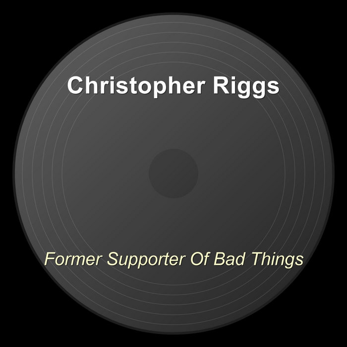 Former Supporter Of Bad Things | Christopher Riggs