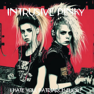 Intrusive Pinky — I Hate You, Patriarch Fuck!