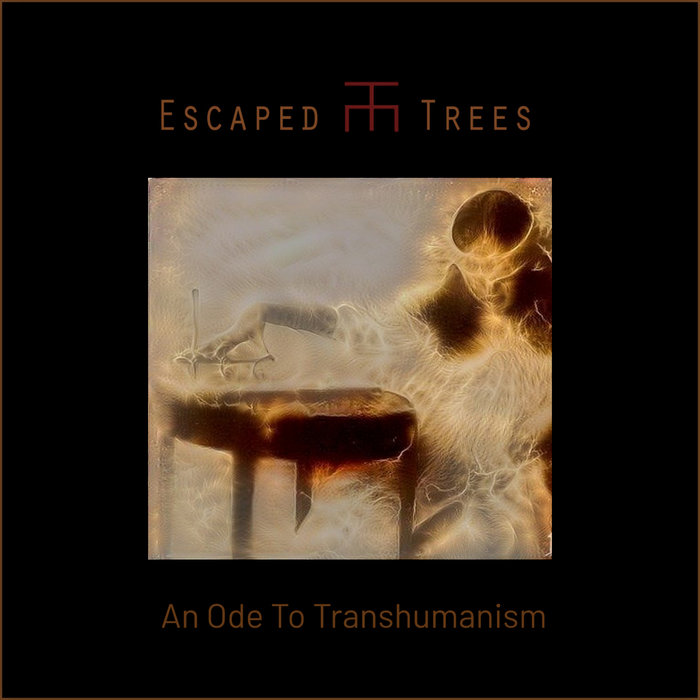 Escaped Trees An Ode To Transhumanism Escaped Trees Музыкальные