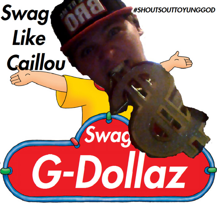 Swag Like Caillou SHOUTSOUTTOYUNGGOD GDollaz