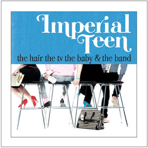 Imperial Teen — The Hair the TV the Baby and the Band