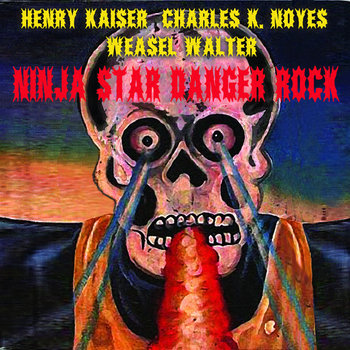 Ninja Star Danger Rock | Henry Kaiser, Charles K. Noyes, Weasel