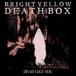 Bright Yellow Death Box - Dead Like You