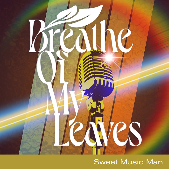 Sweet Music Man Breathe Of My Leaves