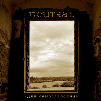 Neutral - Дни Самозабвения (The Days Of Self-abandonment