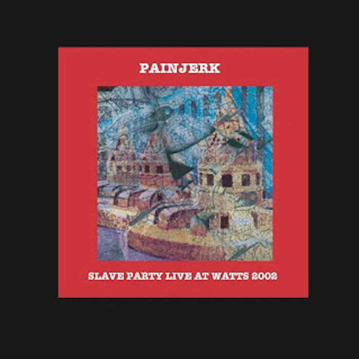 Slave Party Live at Watts 2002 PAINJERK PAINJERK WRACKED AND RUINED