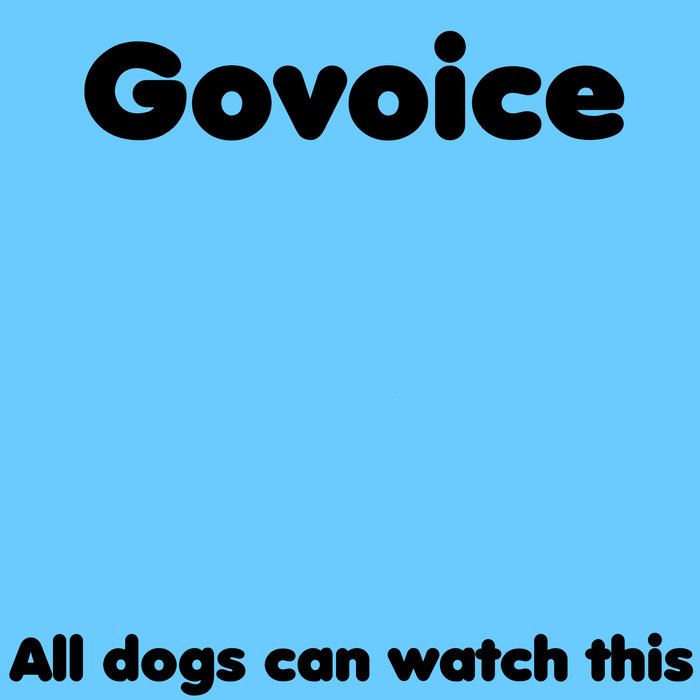 All Dogs Can Watch This Govoice