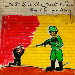 Robert Sarazin Blake — Don't Use Our Death & Pain - Single