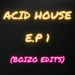 Acid House E.P 1 (Boizo Edits)