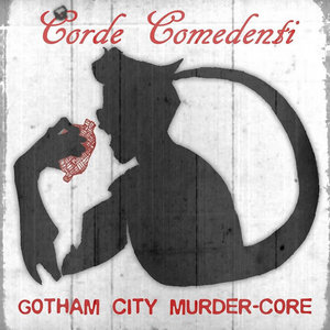 Corde Comedenti — Gotham City Murder-Core