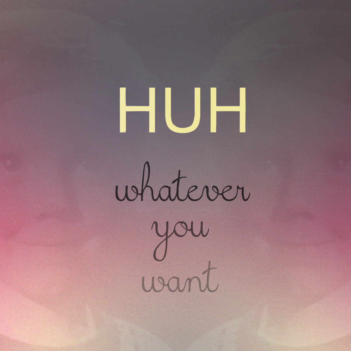 Whatever You Want | Huh