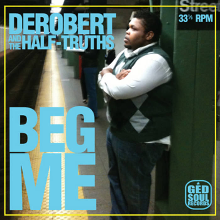 Beg Me | DeRobert & The Half-Truths
