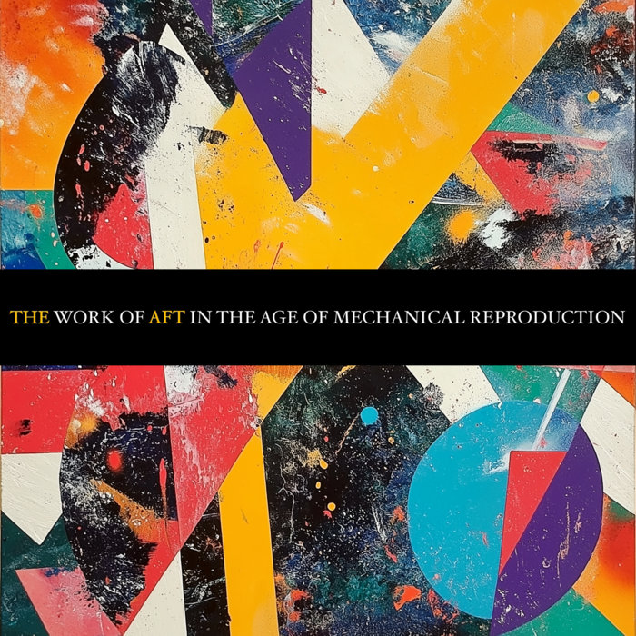 The Work Of Aft In The Age Of Mechanical Reproduction | The Aft