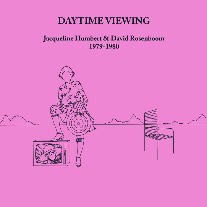 Daytime Viewing | Jacqueline Humbert & David Rosenboom