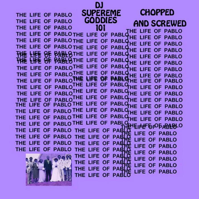 Kanye West - The Life of Pablo (Chopped and Screwed) by DJ  SuperemeGoddies101 | Kanye West and DJ SuperemeGoddies101 | DJ  SuperemeGoddies101