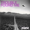 Trouble Found Me